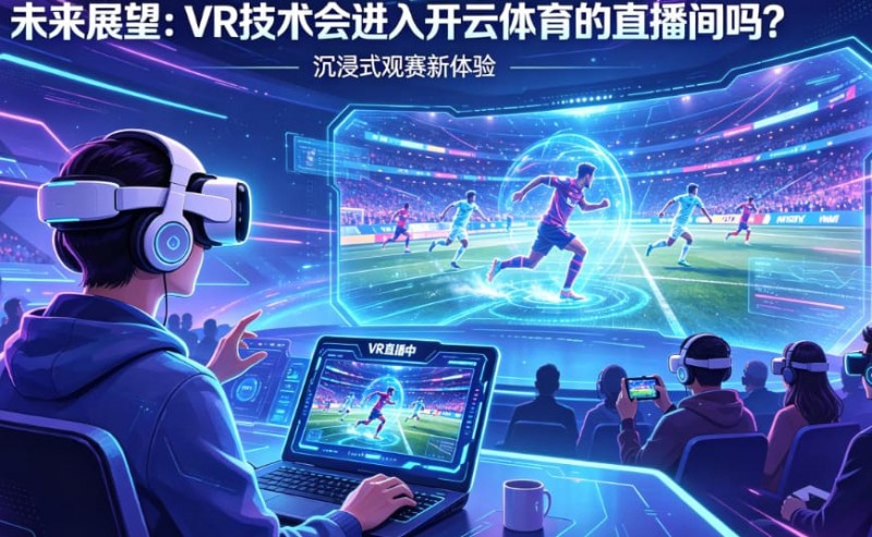 【捕鱼王】未来展望：VR技术会进入开云体育的直播间吗？【EV扑克下载】